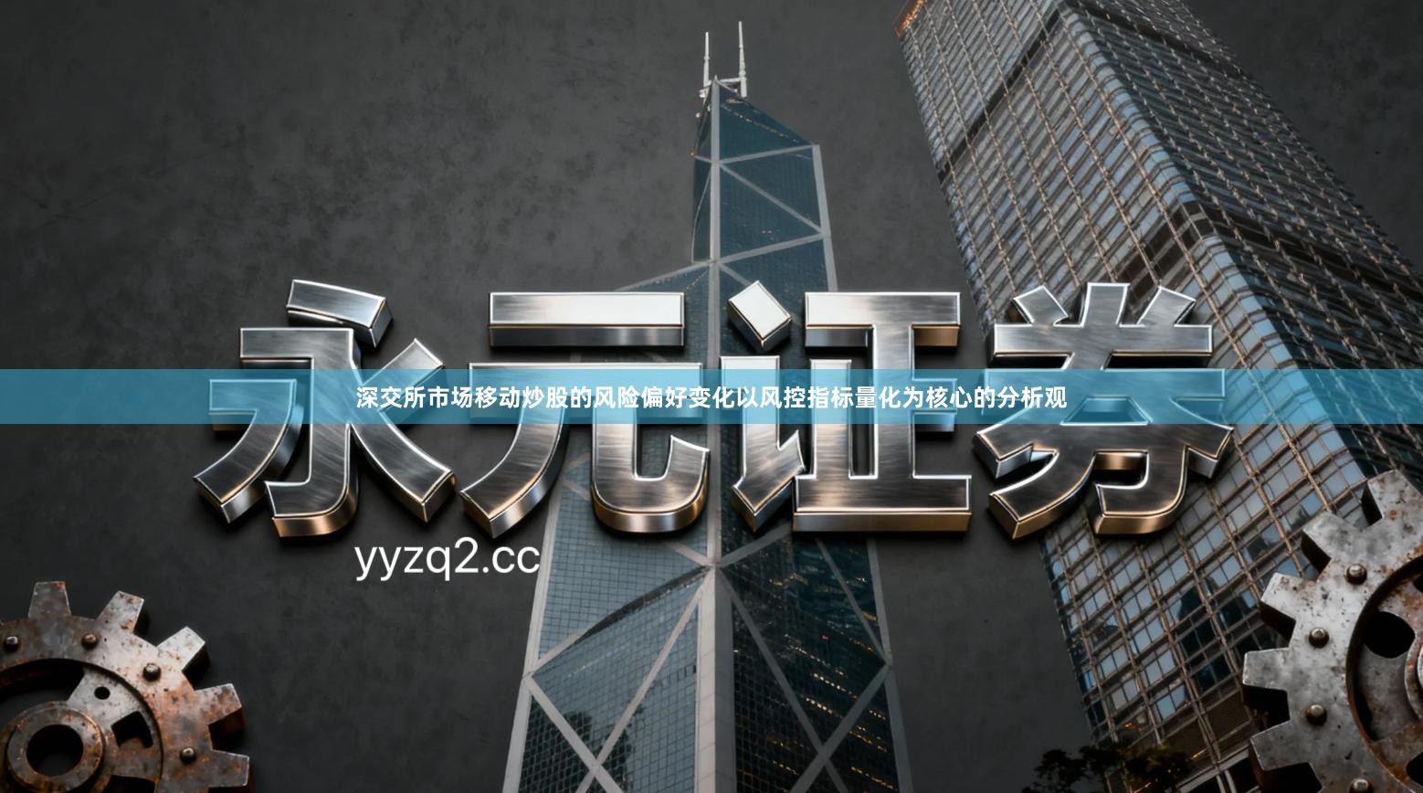 深交所市场移动炒股的风险偏好变化以风控指标量化为核心的分析观