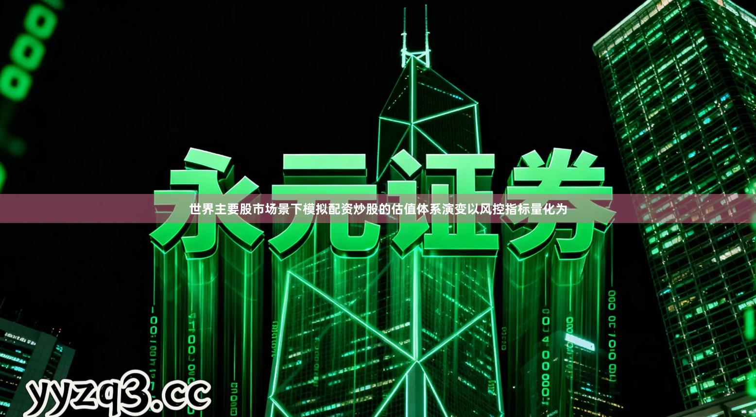 世界主要股市场景下模拟配资炒股的估值体系演变以风控指标量化为