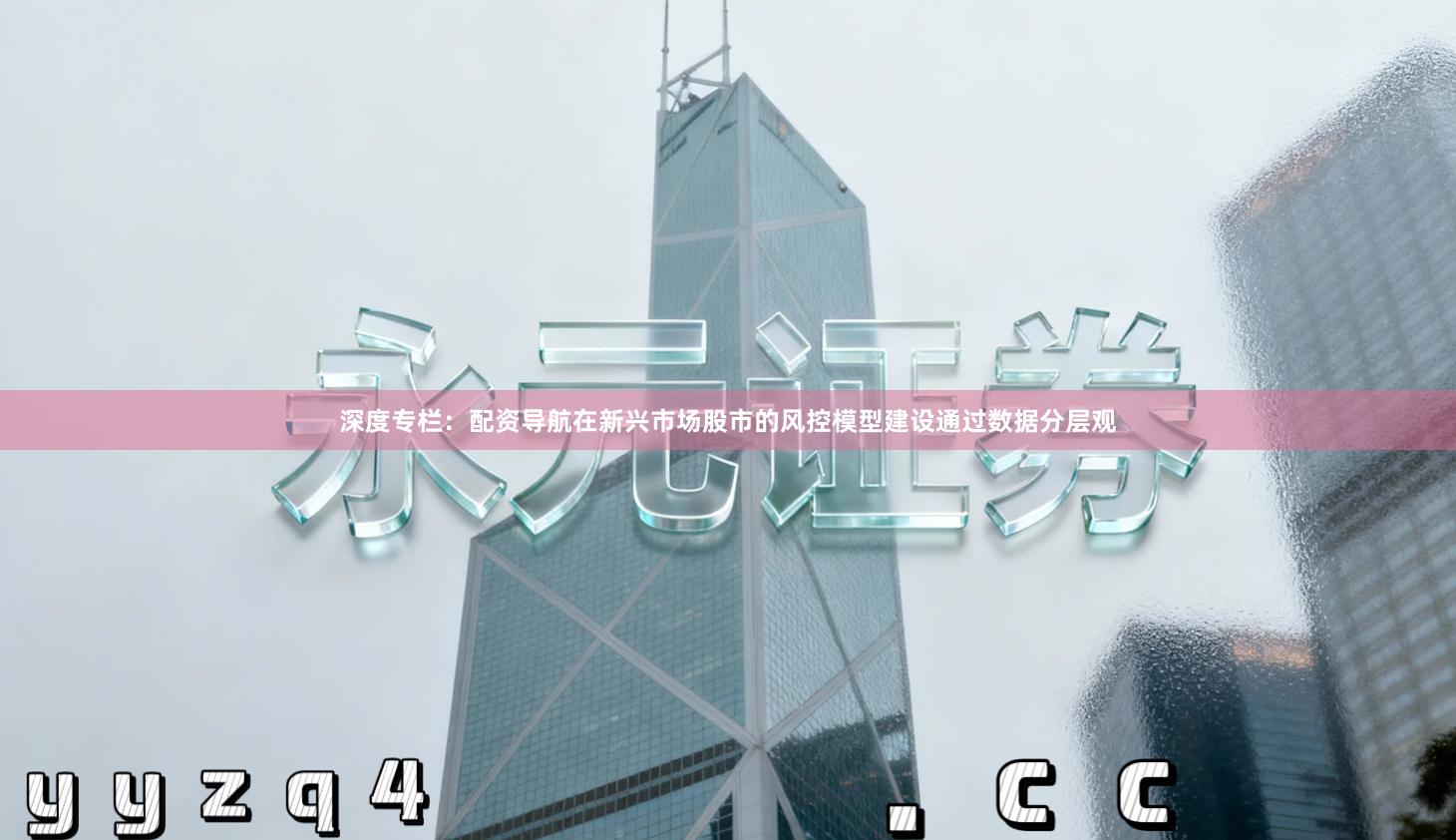 深度专栏：配资导航在新兴市场股市的风控模型建设通过数据分层观