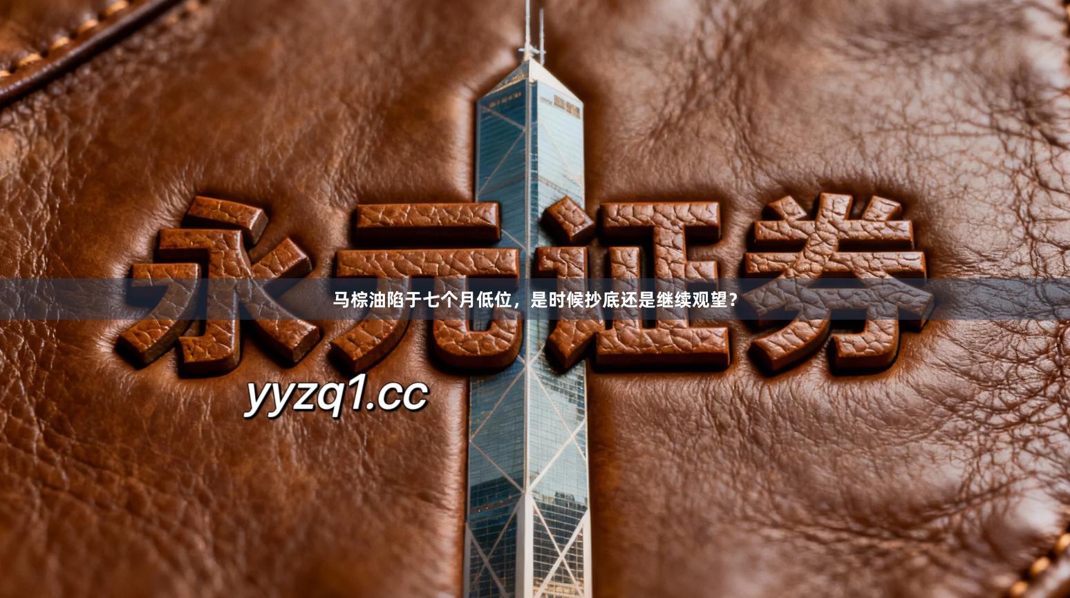 马棕油陷于七个月低位，是时候抄底还是继续观望？