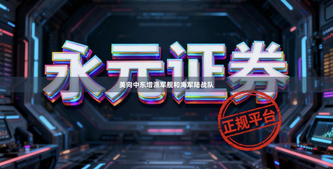 美向中东增派军舰和海军陆战队